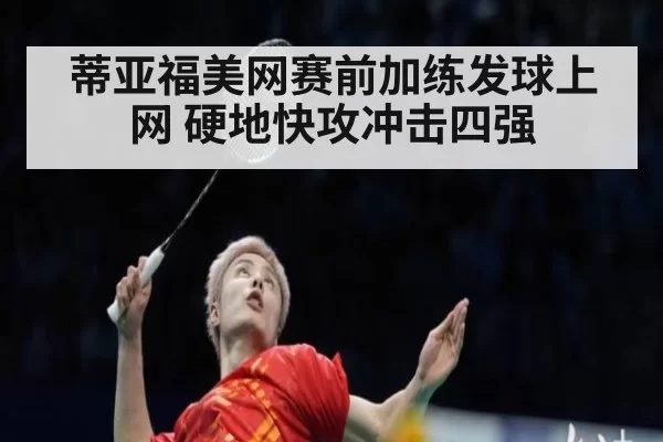 蒂亚福美网赛前加练发球上网 硬地快攻冲击四强
